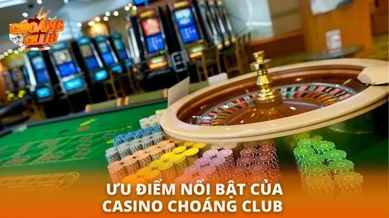 Hãy cùng khám phá ưu điểm của Casino uy tín