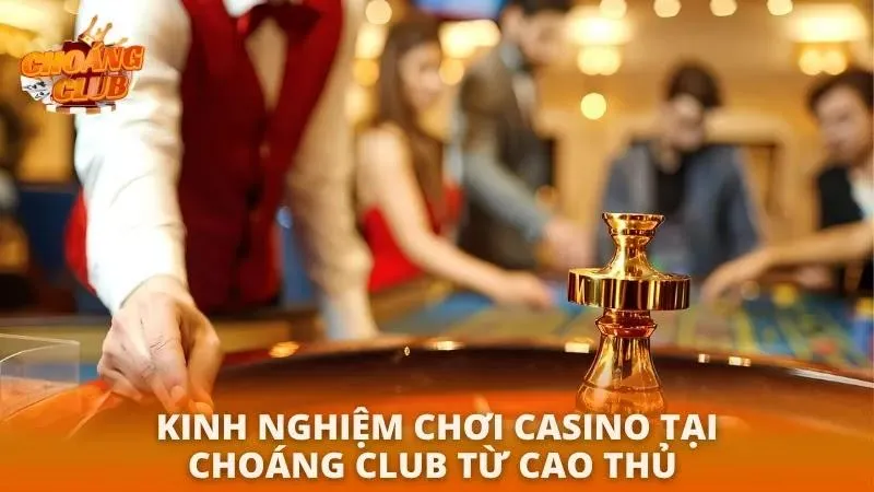 Kinh nghiệm khi chơi Casino dành cho tân thủ