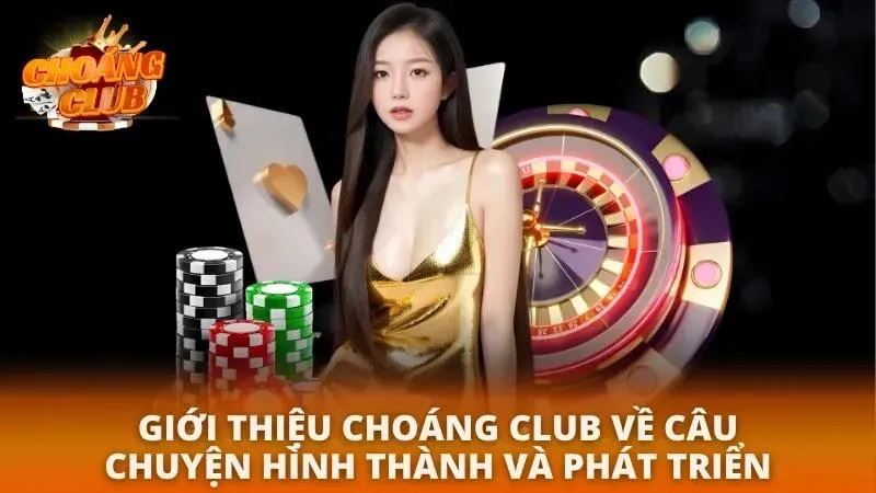 Giới Thiệu Choáng Club 2026 | Cổng Game Đổi Thưởng Uy Tín Câu chuyện hình thành nên tên tuổi của cổng game và hành trình vươn mình