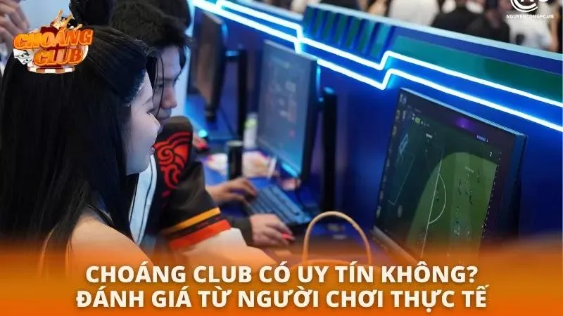 Giới Thiệu Choáng Club 2026 | Cổng Game Đổi Thưởng Uy Tín Phản hồi thực tế từ những người chơi đã tham gia vào cổng game nhận xét