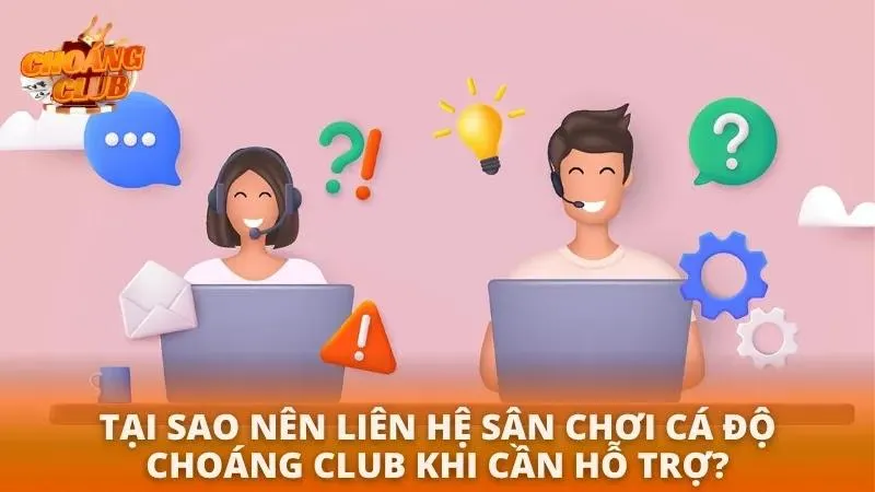 Cách Liên Hệ Choáng Club 2026 Hỗ Trợ 24/7 Chuyên Nghiệp Lý do nên liên hệ với cổng game cá độ trực tuyến