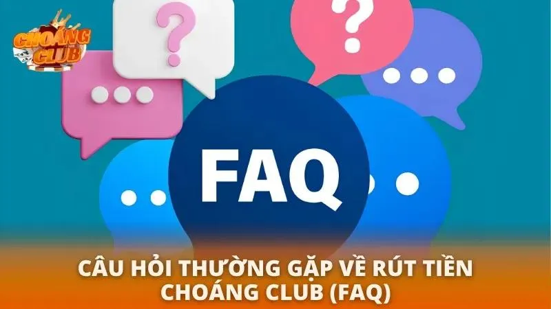 Rút Tiền Choáng Club | Hướng Dẫn Chi Tiết & Nhanh Nhất 2026 FAQs về các vấn đề khi rút tiền tại cổng game